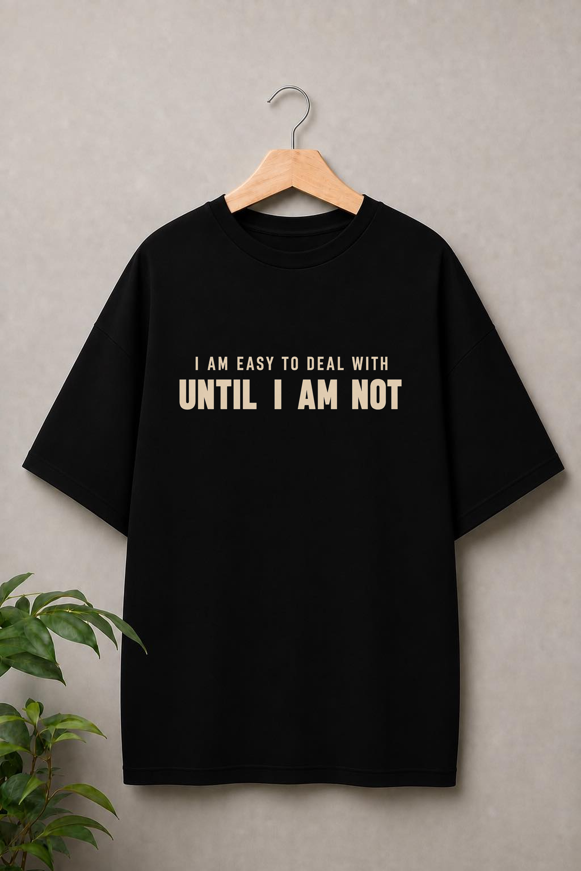 I Am Easy to Deal With Until I Am Not - Bold Typography - Unisex Oversize Fit Graphic Tee - 100% Bio-Washed Premium Cotton T-Shirt