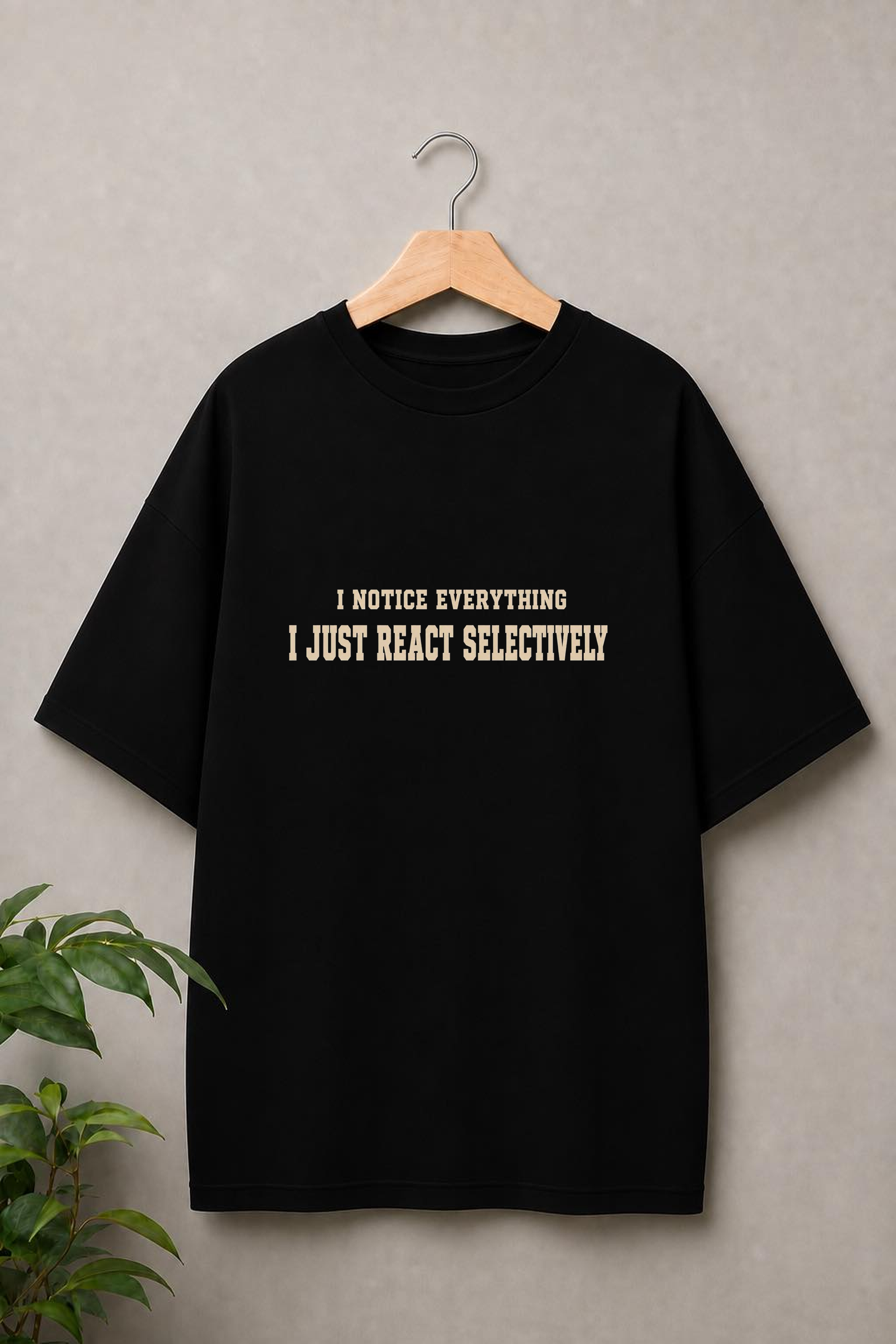 I Notice Everything I Just React Selectively - Selective Reaction Attitude - Unisex Oversize Fit Graphic Tee - 100% Bio-Washed Premium Cotton T-Shirt