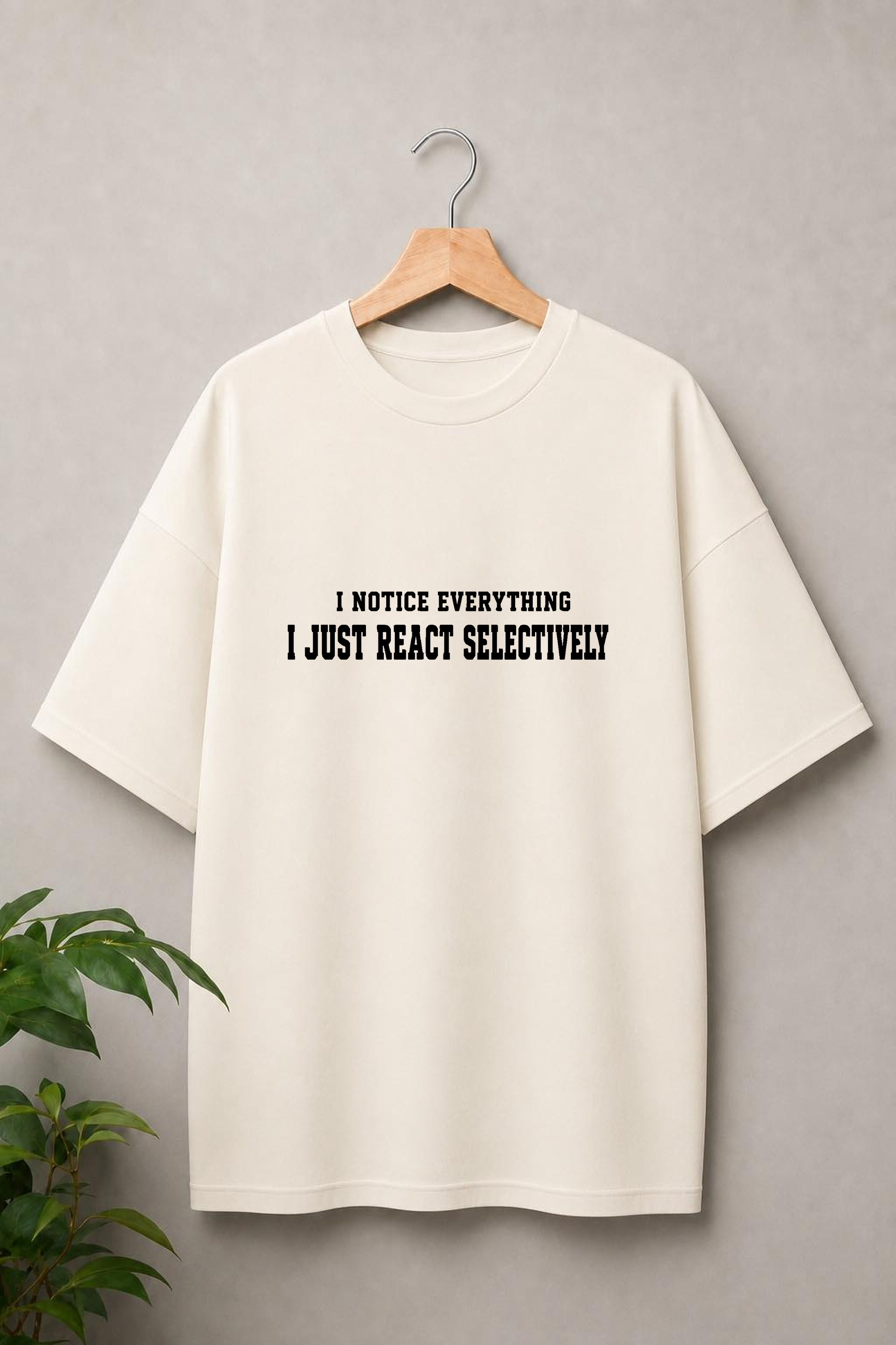 I Notice Everything I Just React Selectively - Selective Reaction Attitude - Unisex Oversize Fit Graphic Tee - 100% Bio-Washed Premium Cotton T-Shirt