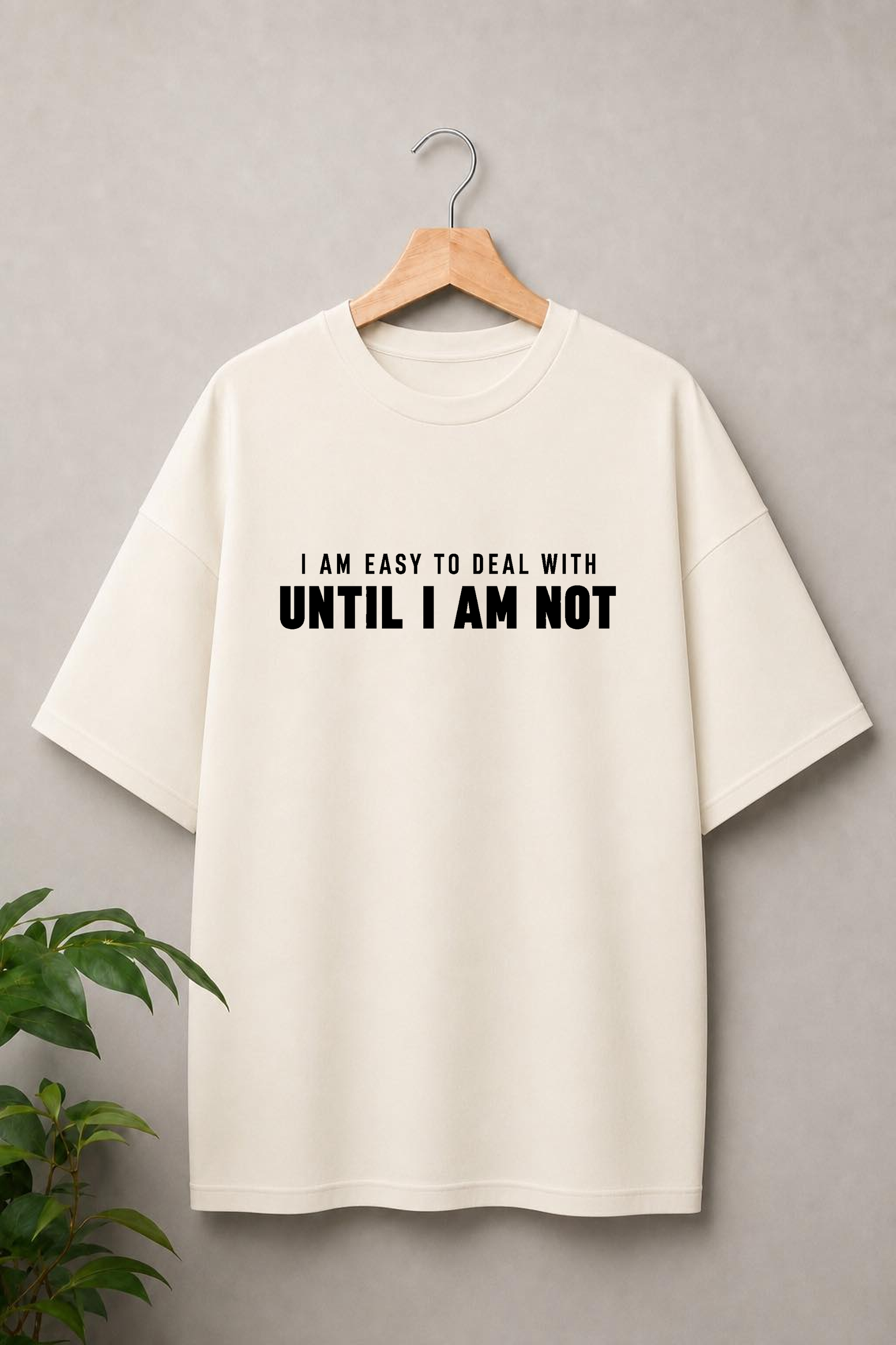 I Am Easy to Deal With Until I Am Not - Bold Typography - Unisex Oversize Fit Graphic Tee - 100% Bio-Washed Premium Cotton T-Shirt