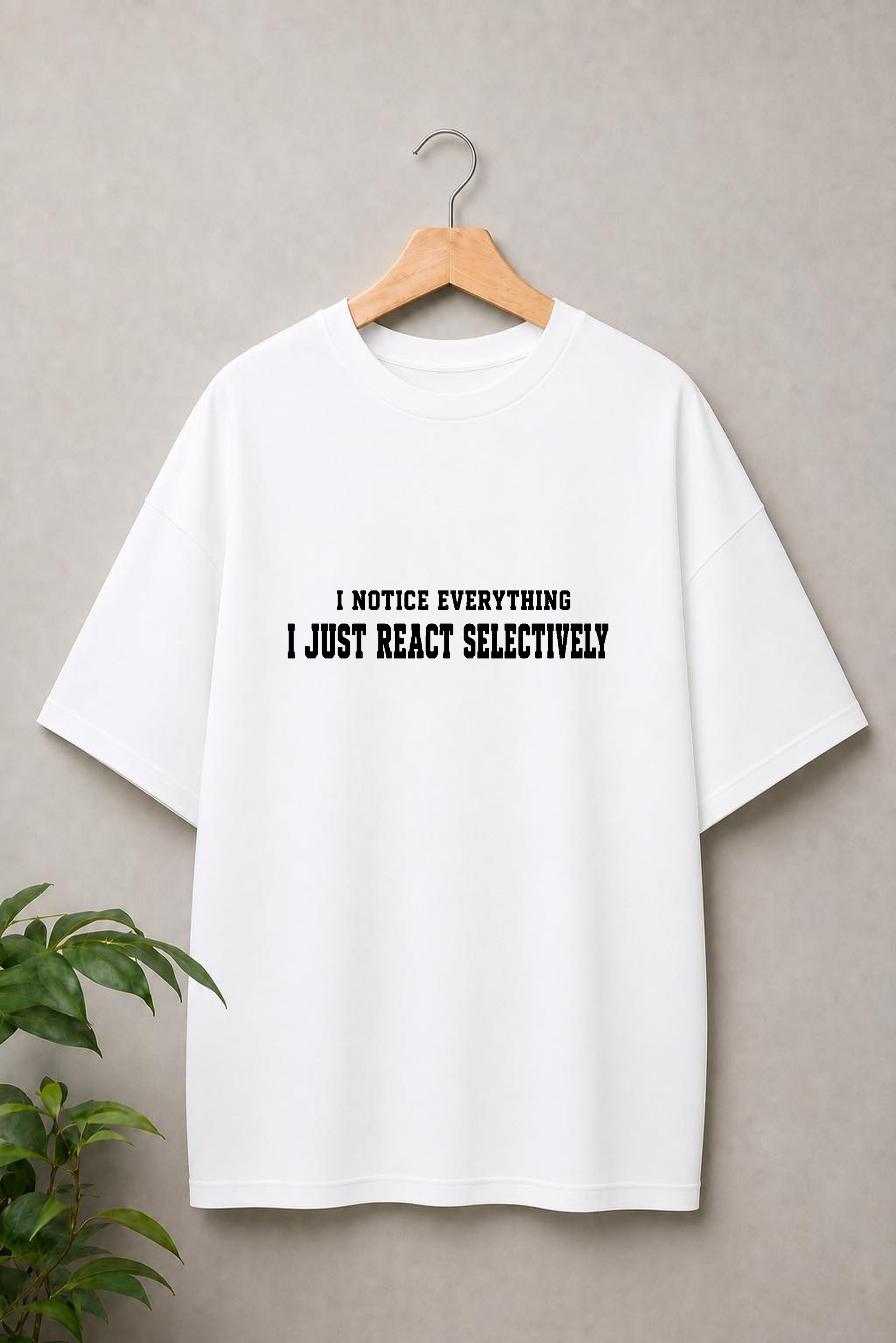 I Notice Everything I Just React Selectively - Selective Reaction Attitude - Unisex Oversize Fit Graphic Tee - 100% Bio-Washed Premium Cotton T-Shirt