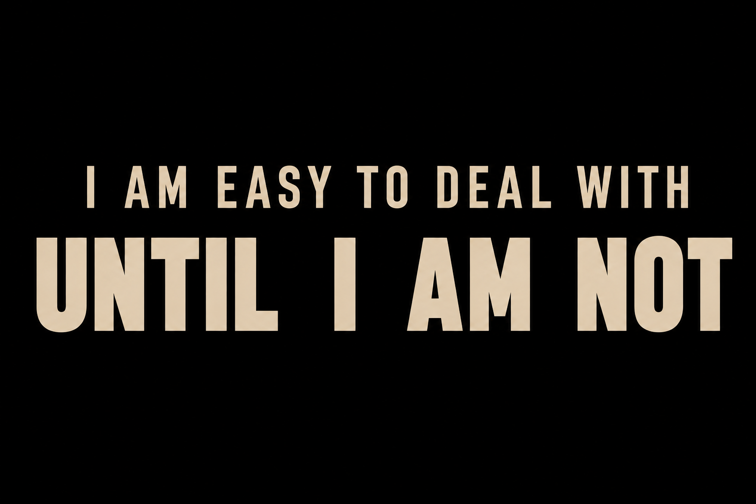 I Am Easy to Deal With Until I Am Not — Funny Attitude & Sarcastic Quote — Unisex Classic Fit Graphic Tee — 100% Bio Washed Premium Cotton T-Shirt